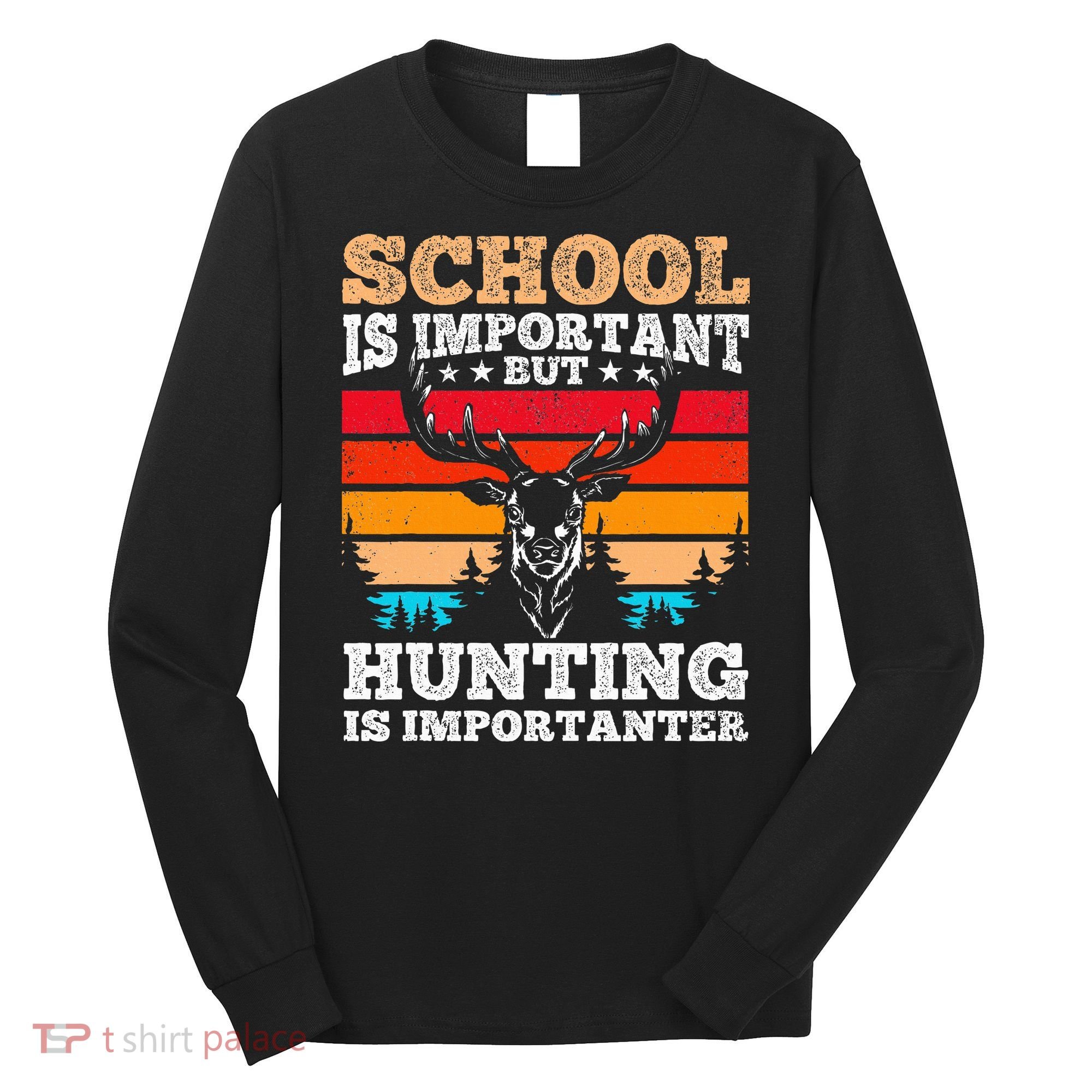 School Is Important But Hunting Is Importanter Hunting Long Sleeve Shirt