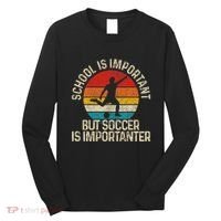 School Is Important But Soccer Is Importanter Long Sleeve Shirt thumb 0