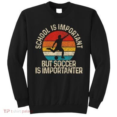 School Is Important But Soccer Is Importanter Sweatshirt