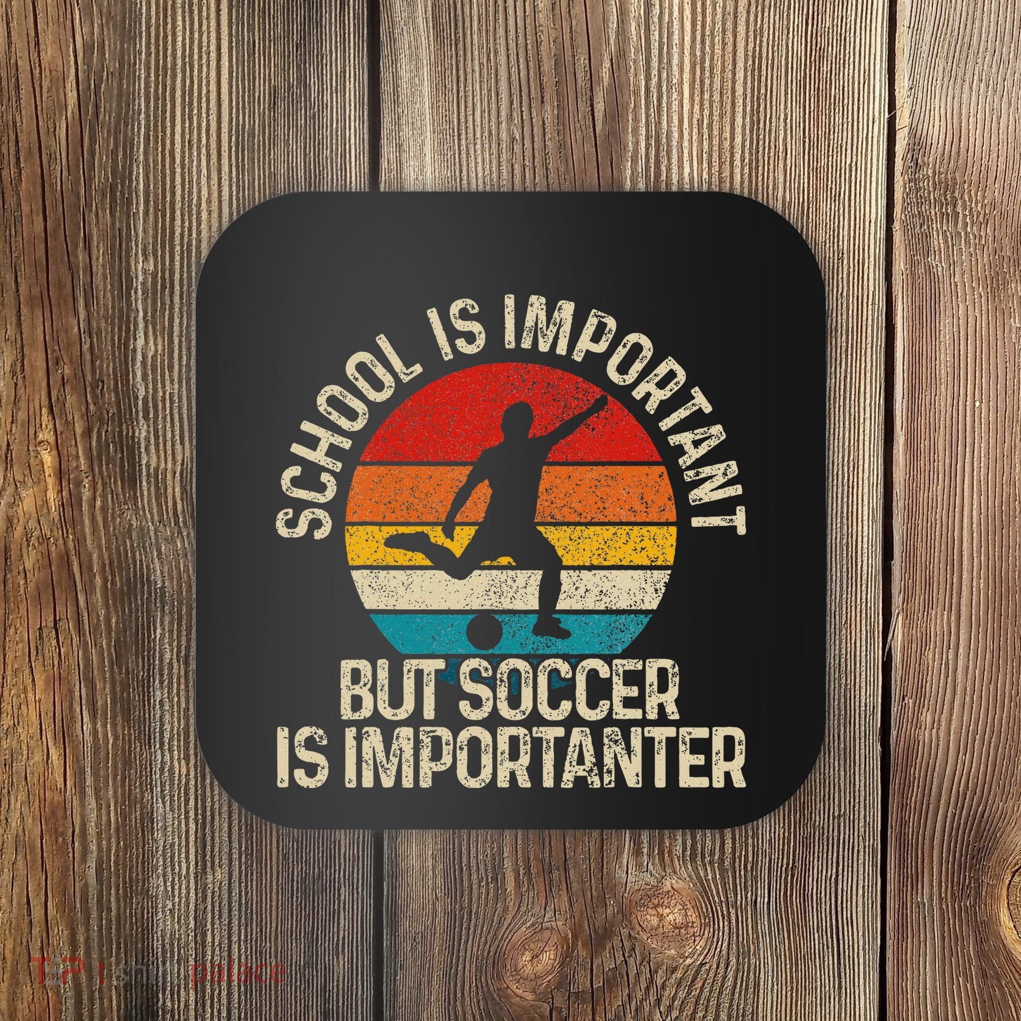 School Is Important But Soccer Is Importanter Coaster