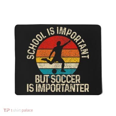 School Is Important But Soccer Is Importanter Mousepad