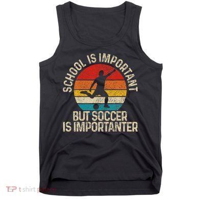 School Is Important But Soccer Is Importanter Tank Top