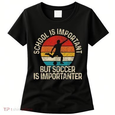 School Is Important But Soccer Is Importanter Women's T-Shirt