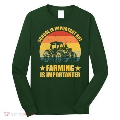 School Is Important Farming Is Importanter Long Sleeve Shirt