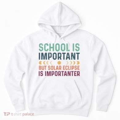 School Is Important But Solar Eclipse Is Importanter Hoodie