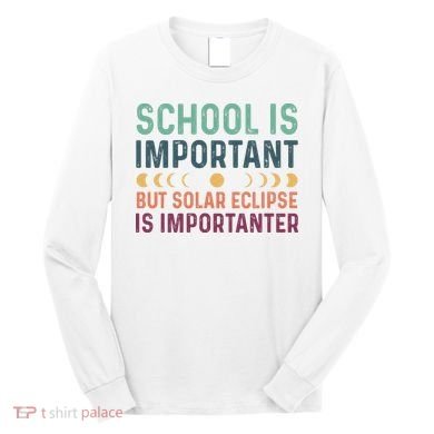 School Is Important But Solar Eclipse Is Importanter Long Sleeve Shirt