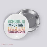 School Is Important But Solar Eclipse Is Importanter Button thumb 0