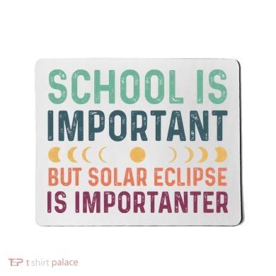 School Is Important But Solar Eclipse Is Importanter Mousepad