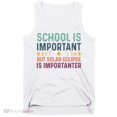 School Is Important But Solar Eclipse Is Importanter Tank Top