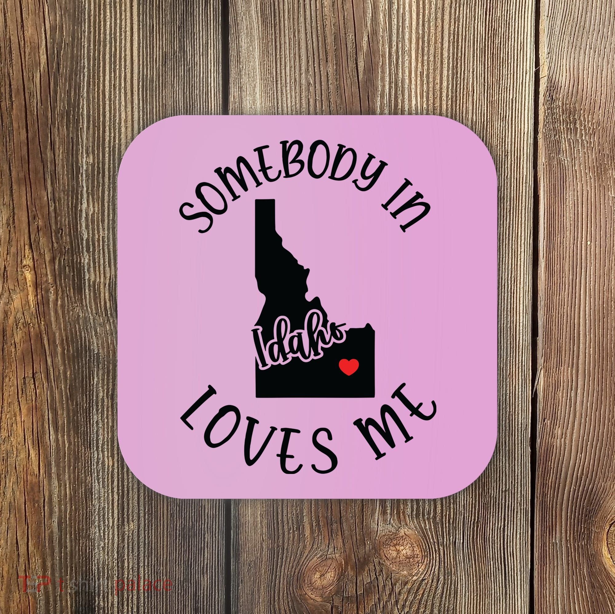 Somebody In Idaho Loves Me Coaster