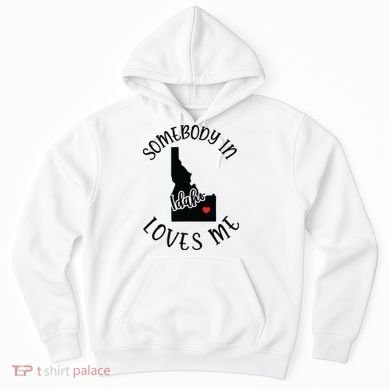 Somebody In Idaho Loves Me Hoodie