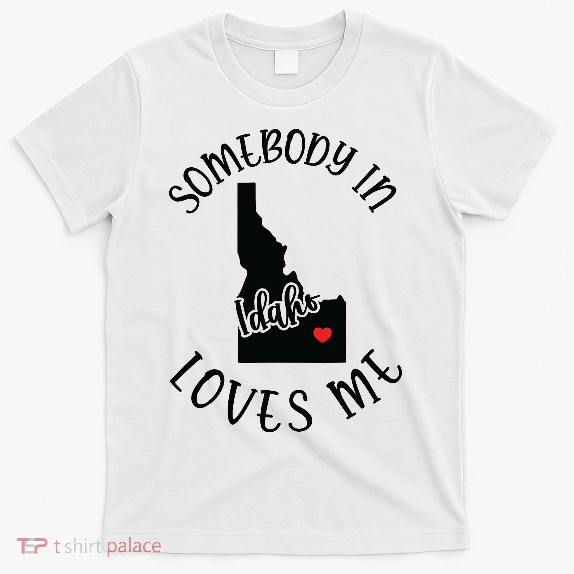 Somebody In Idaho Loves Me T-Shirt