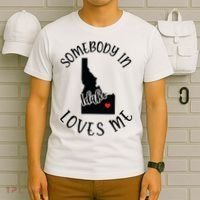 Somebody In Idaho Loves Me T-Shirt thumb 6