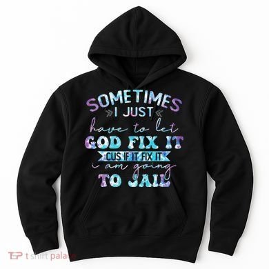 Sometimes I Just Have To Let God Fix It Funny Sarcastic Hoodie