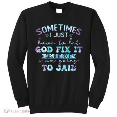 Sometimes I Just Have To Let God Fix It Funny Sarcastic Sweatshirt