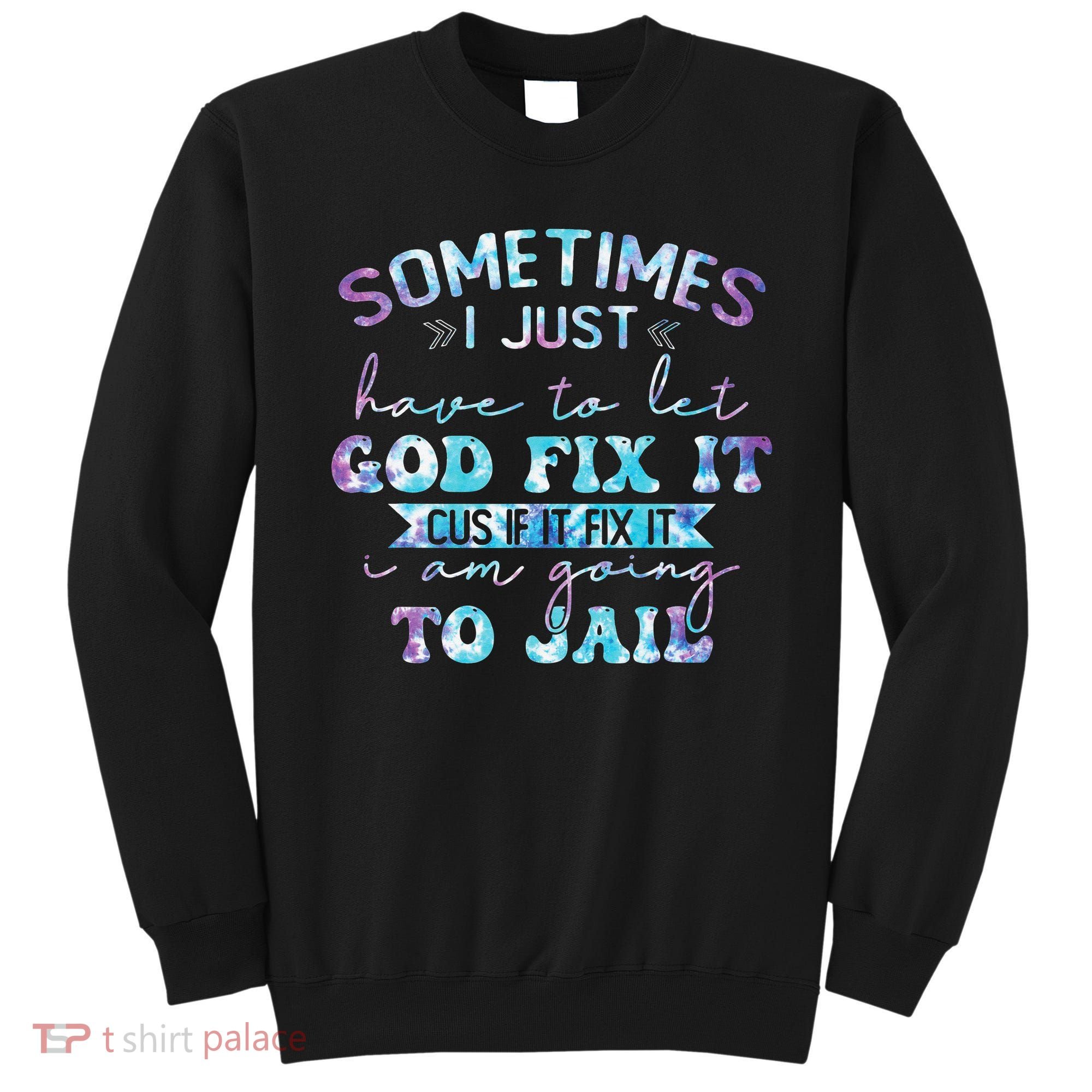 Sometimes I Just Have To Let God Fix It Funny Sarcastic Sweatshirt