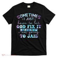 Sometimes I Just Have To Let God Fix It Funny Sarcastic T-Shirt thumb 0