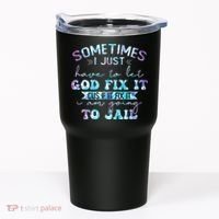 Sometimes I Just Have To Let God Fix It Funny Sarcastic Tumbler thumb 0