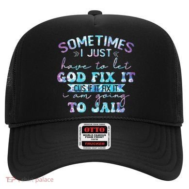 Sometimes I Just Have To Let God Fix It Funny Sarcastic Hat