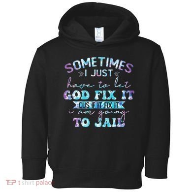 Sometimes I Just Have To Let God Fix It Funny Sarcastic Toddler Hoodie