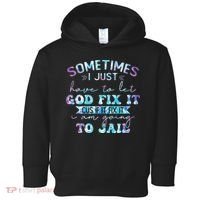 Sometimes I Just Have To Let God Fix It Funny Sarcastic Toddler Hoodie thumb 0