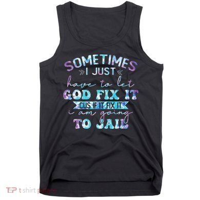 Sometimes I Just Have To Let God Fix It Funny Sarcastic Tank Top