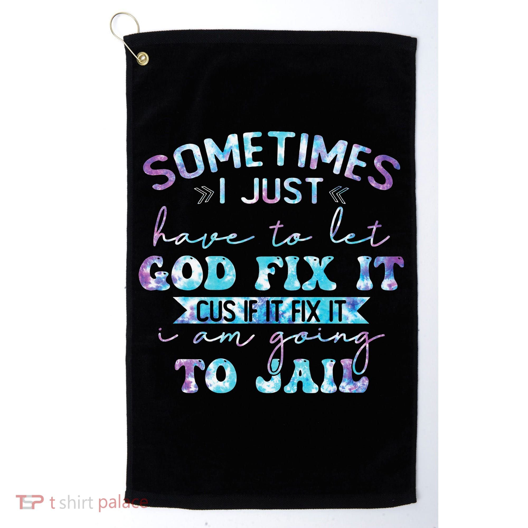 Sometimes I Just Have To Let God Fix It Funny Sarcastic Golf Towel