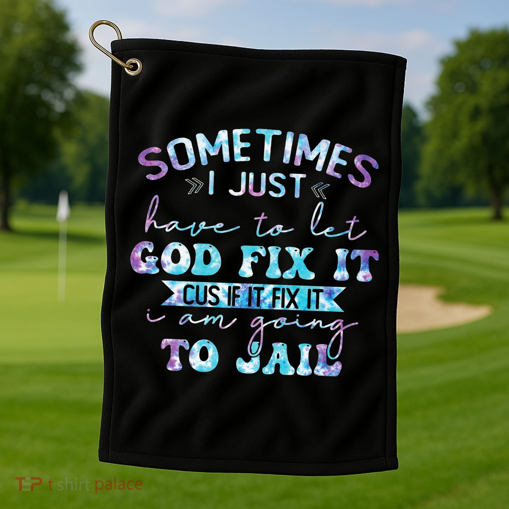 Sometimes I Just Have To Let God Fix It Funny Sarcastic Golf Towel