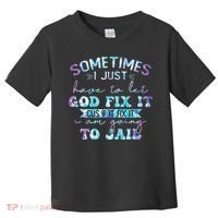 Sometimes I Just Have To Let God Fix It Funny Sarcastic Toddler T-Shirt thumb 0