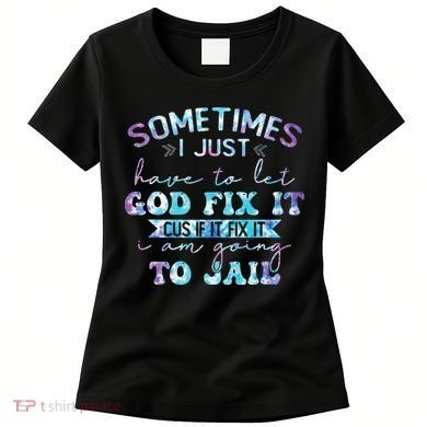 Sometimes I Just Have To Let God Fix It Funny Sarcastic Women's T-Shirt