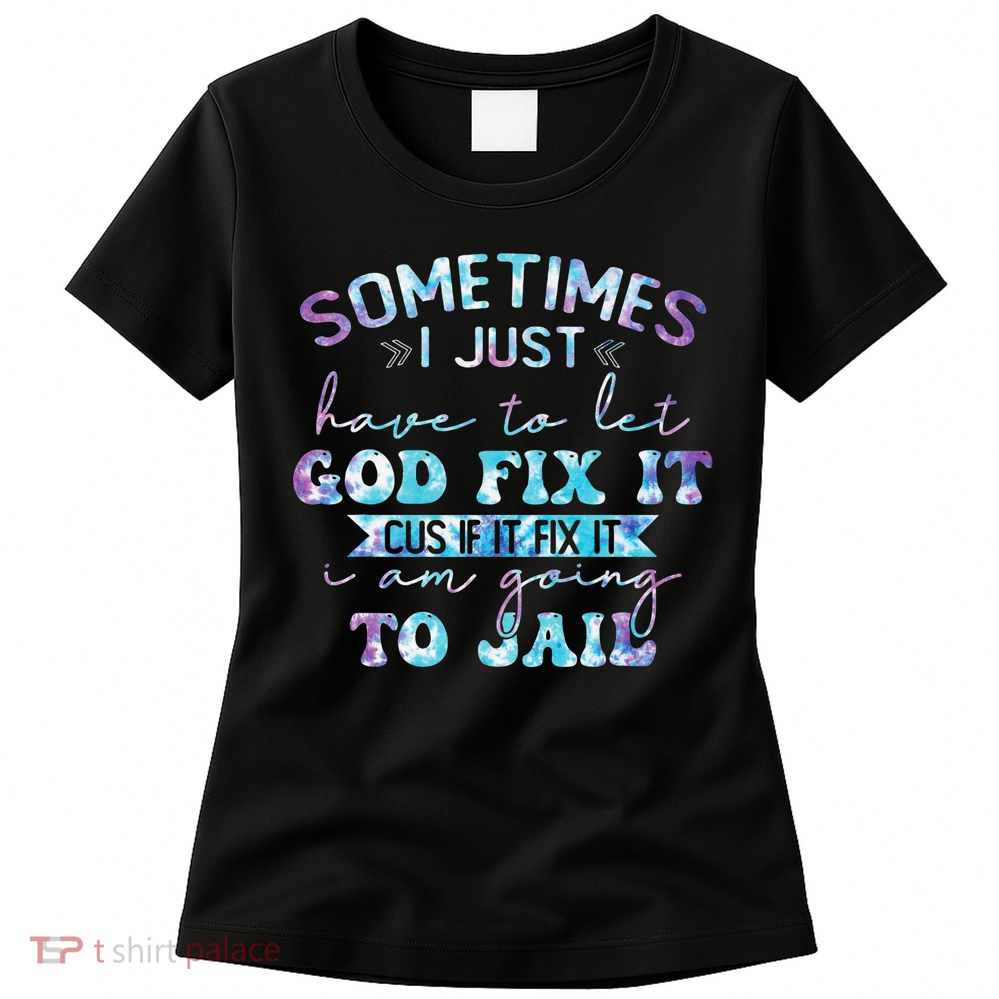 Sometimes I Just Have To Let God Fix It Funny Sarcastic Women's T-Shirt