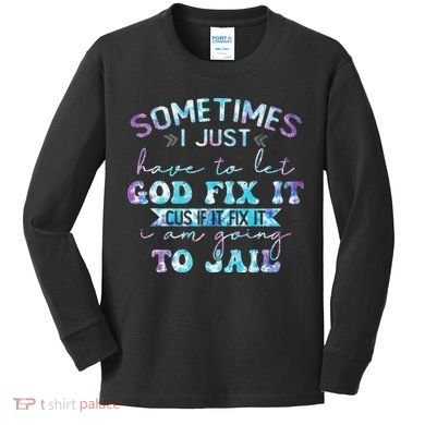 Sometimes I Just Have To Let God Fix It Funny Sarcastic Kids Long Sleeve Shirt