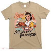 Sure Ill Just Cook For Everyone Funny Mothers Day Quote T-Shirt thumb 0