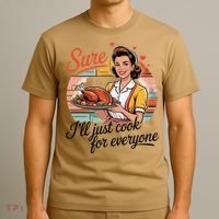 Sure Ill Just Cook For Everyone Funny Mothers Day Quote T-Shirt thumb 3