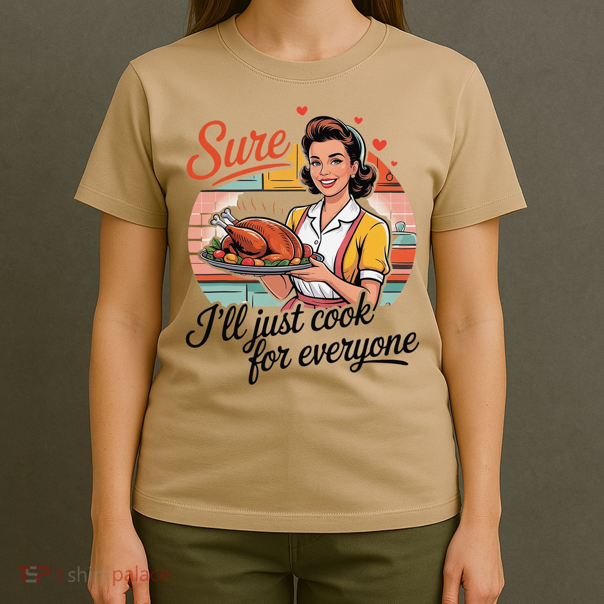 Sure Ill Just Cook For Everyone Funny Mothers Day Quote T-Shirt