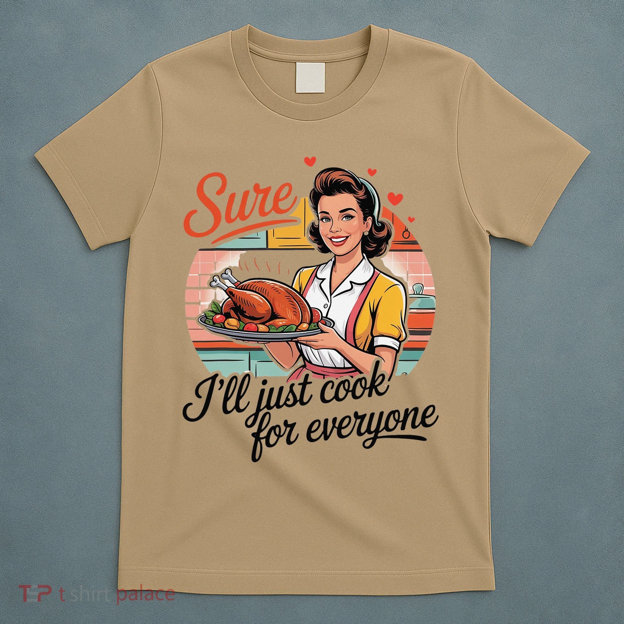 Sure Ill Just Cook For Everyone Funny Mothers Day Quote T-Shirt