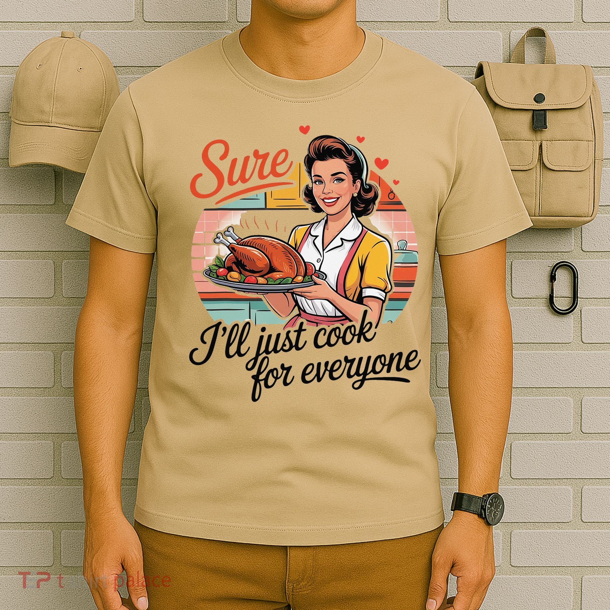Sure Ill Just Cook For Everyone Funny Mothers Day Quote T-Shirt