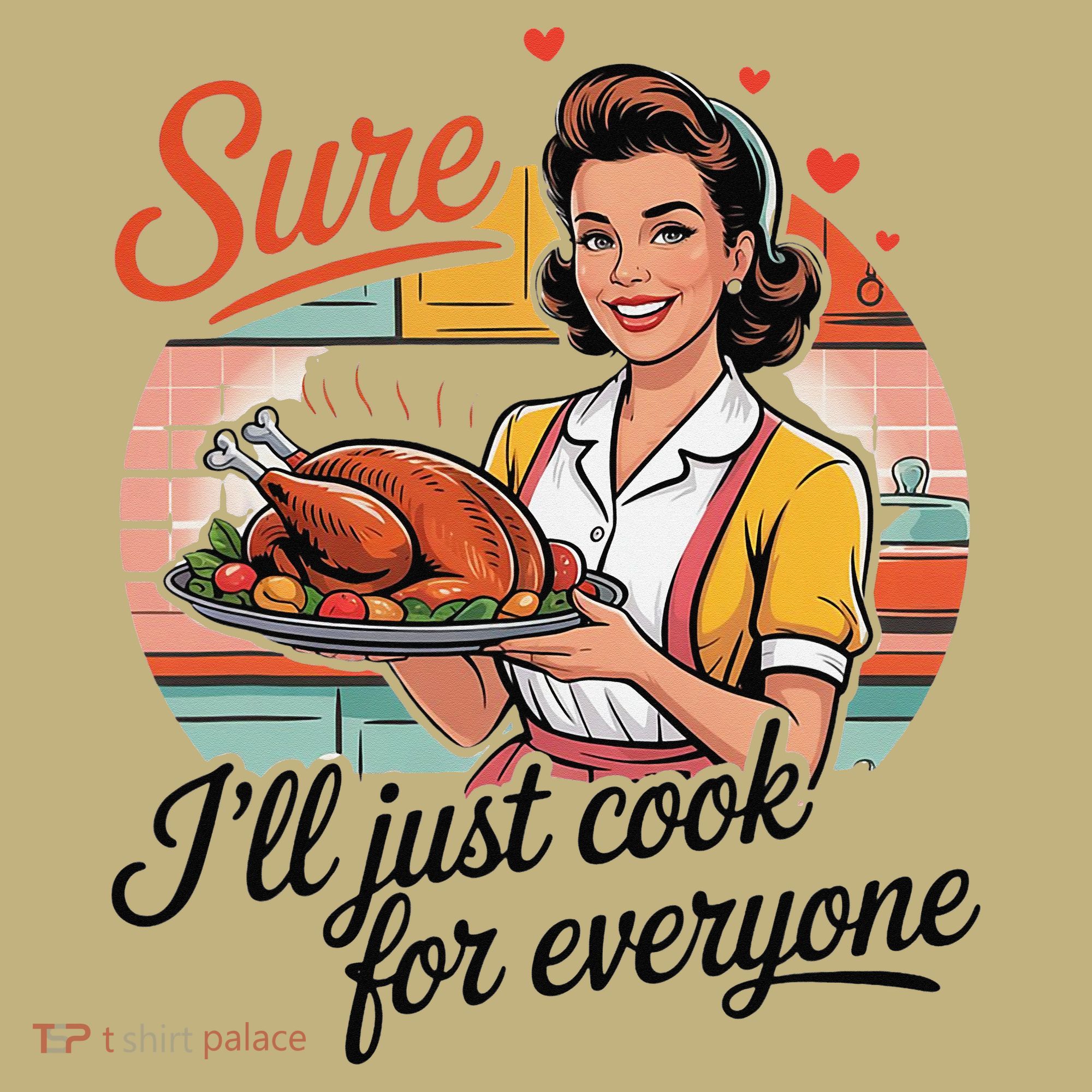 Sure Ill Just Cook For Everyone Funny Mothers Day Quote T-Shirt