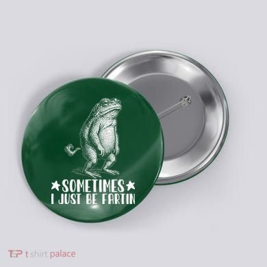 Sometimes I Just Be Fartin Button