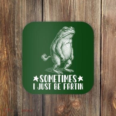 Sometimes I Just Be Fartin Coaster
