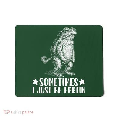 Sometimes I Just Be Fartin Mousepad