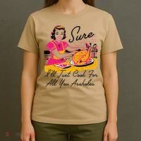 Sure ILl Just Cook For All You Asshole Ladies Thanksgiving T-Shirt thumb 4