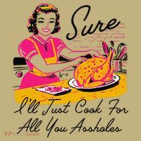 Sure ILl Just Cook For All You Asshole Ladies Thanksgiving T-Shirt thumb 7