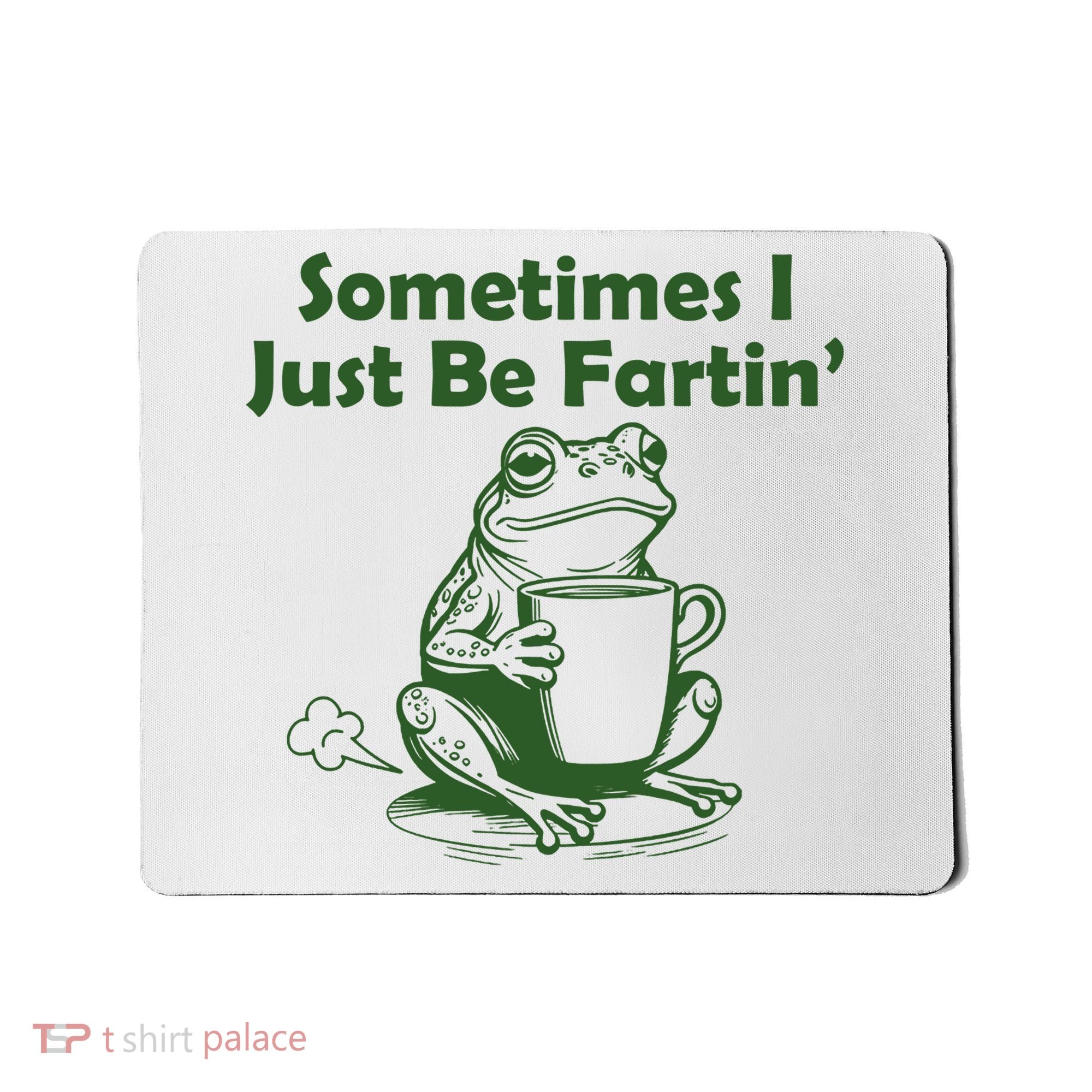 Sometimes I Just Be Fartin Funny Frog Mousepad