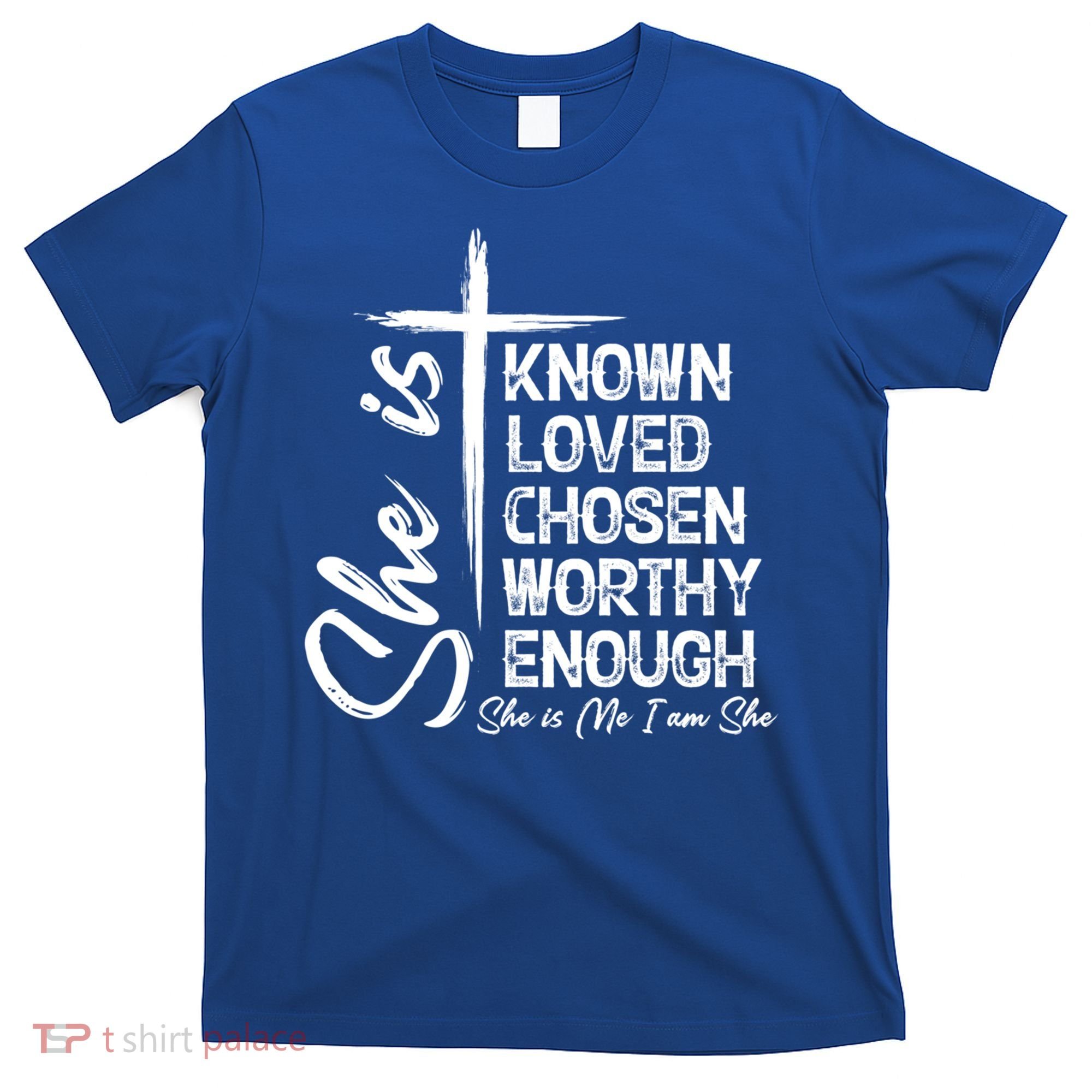 She Is Known Loved Chosen Worthy Enough She Is Me I Am She Gift T-Shirt