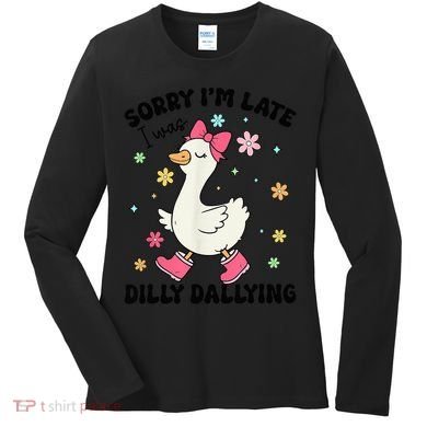 Sorry I'M Late I Was Dilly Dallying Boho Floral Cute Goose Women's Long Sleeve Shirt