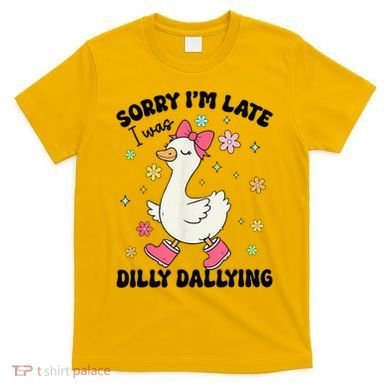 Sorry I'M Late I Was Dilly Dallying Boho Floral Cute Goose T-Shirt