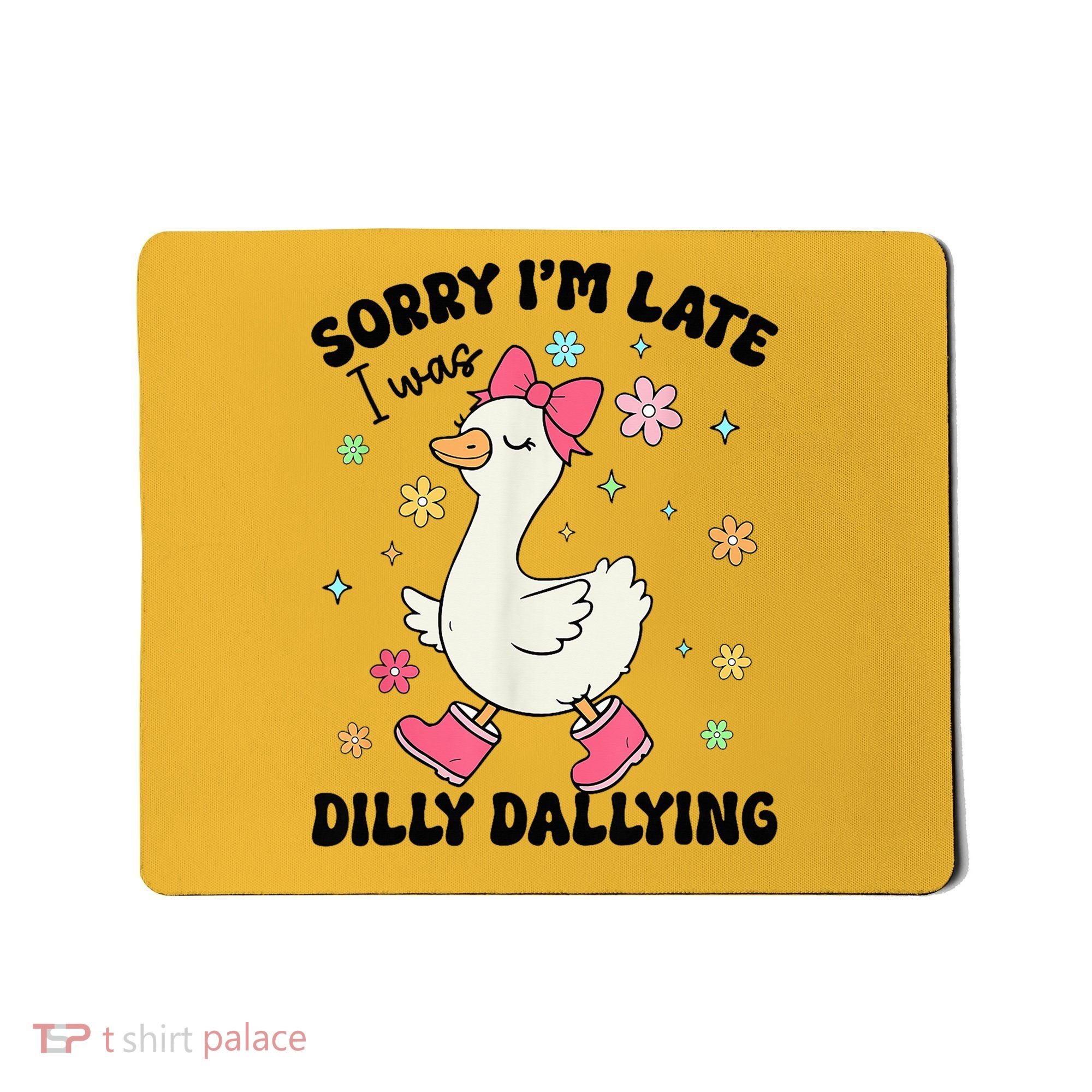 Sorry I'M Late I Was Dilly Dallying Boho Floral Cute Goose Mousepad