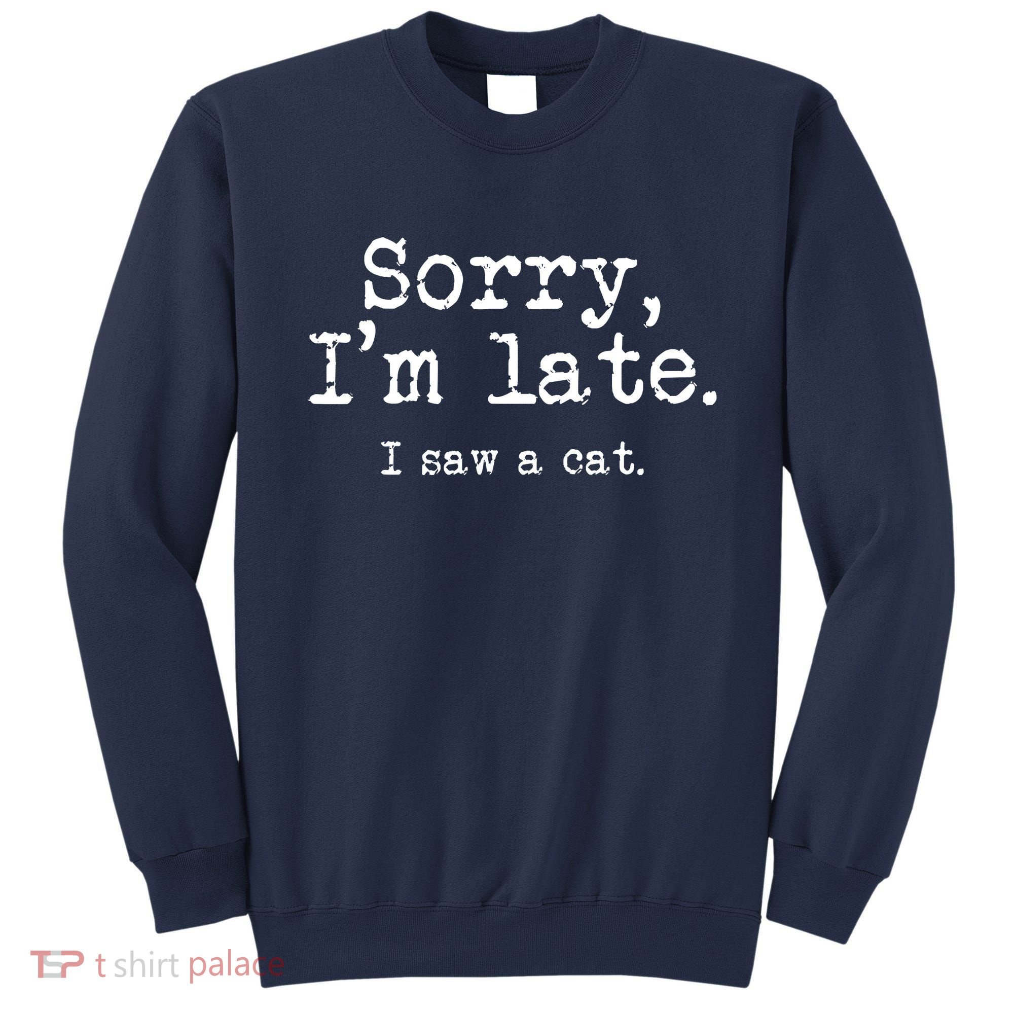 Sorry I'm Late I Saw A Cat Funny Saying For Kitten Cat Lover Sweatshirt