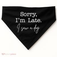Sorry I'm Late I Saw A Dog USA-Made Doggie Bandana thumb 0